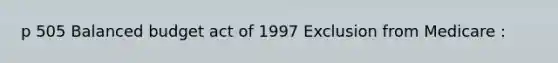 p 505 Balanced budget act of 1997 Exclusion from Medicare :