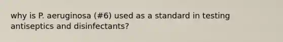 why is P. aeruginosa (#6) used as a standard in testing antiseptics and disinfectants?