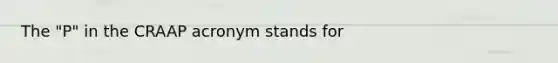 The "P" in the CRAAP acronym stands for