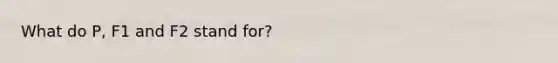 What do P, F1 and F2 stand for?