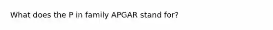 What does the P in family APGAR stand for?