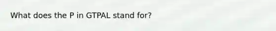 What does the P in GTPAL stand for?