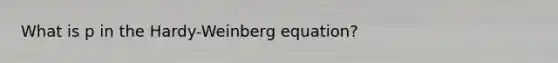 What is p in the Hardy-Weinberg equation?