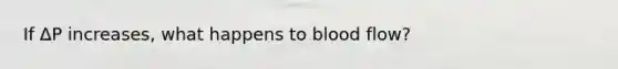 If ∆P increases, what happens to blood flow?