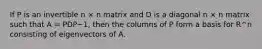 If P is an invertible n × n matrix and D is a diagonal n × n matrix such that A = PDP−1, then the columns of P form a basis for R^n consisting of eigenvectors of A.