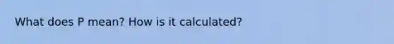 What does P mean? How is it calculated?