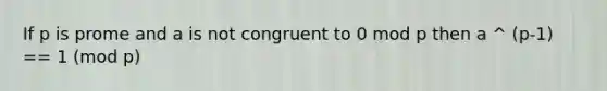 If p is prome and a is not congruent to 0 mod p then a ^ (p-1) == 1 (mod p)