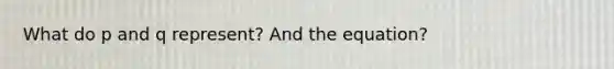 What do p and q represent? And the equation?