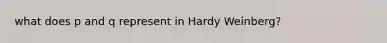 what does p and q represent in Hardy Weinberg?