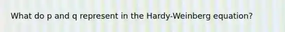 What do p and q represent in the Hardy-Weinberg equation?