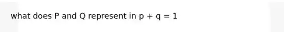 what does P and Q represent in p + q = 1