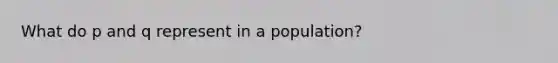 What do p and q represent in a population?