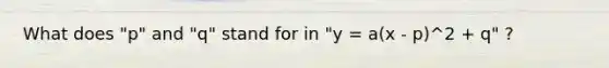 What does "p" and "q" stand for in "y = a(x - p)^2 + q" ?