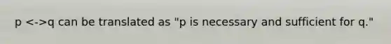 p q can be translated as​ "p is necessary and sufficient for​ q."