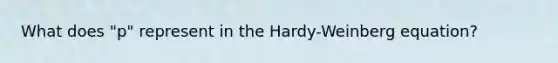 What does "p" represent in the Hardy-Weinberg equation?