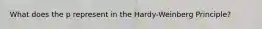 What does the p represent in the Hardy-Weinberg Principle?