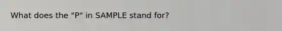 What does the "P" in SAMPLE stand for?