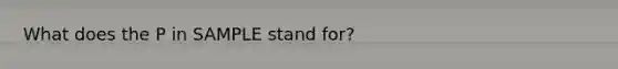 What does the P in SAMPLE stand for?