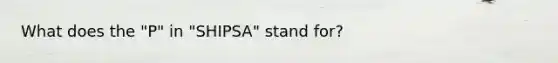 What does the "P" in "SHIPSA" stand for?