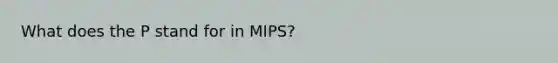 What does the P stand for in MIPS?