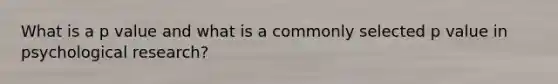 What is a p value and what is a commonly selected p value in psychological research?