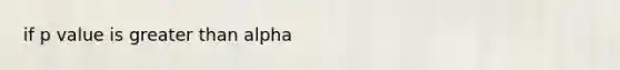 if p value is greater than alpha