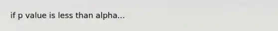 if p value is less than alpha...
