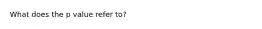 What does the p value refer to?