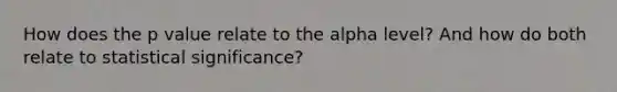 How does the p value relate to the alpha level? And how do both relate to statistical significance?