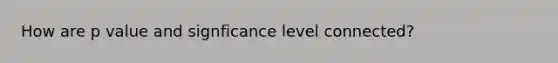 How are p value and signficance level connected?