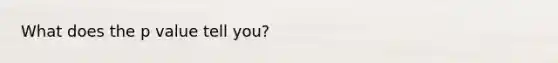 What does the p value tell you?