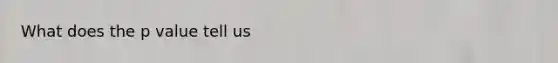 What does the p value tell us