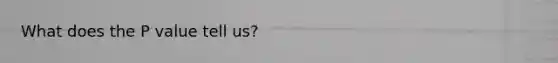 What does the P value tell us?