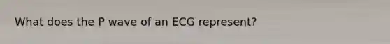 What does the P wave of an ECG represent?