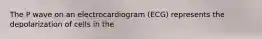 The P wave on an electrocardiogram (ECG) represents the depolarization of cells in the
