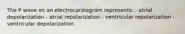 The P wave on an electrocardiogram represents: - atrial depolarization - atrial repolarization - ventricular repolarization - ventricular depolarization