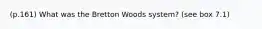 (p.161) What was the Bretton Woods system? (see box 7.1)