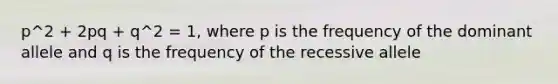 p^2 + 2pq + q^2 = 1, where p is the frequency of the dominant allele and q is the frequency of the recessive allele