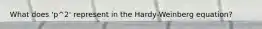 What does 'p^2' represent in the Hardy-Weinberg equation?