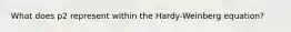 What does p2 represent within the Hardy-Weinberg equation?