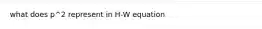 what does p^2 represent in H-W equation