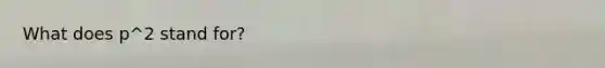 What does p^2 stand for?