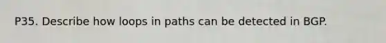 P35. Describe how loops in paths can be detected in BGP.