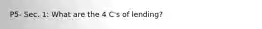 P5- Sec. 1: What are the 4 C's of lending?