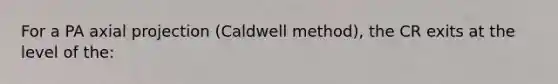 For a PA axial projection (Caldwell method), the CR exits at the level of the: