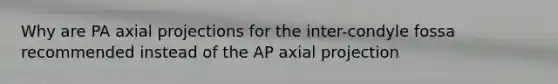 Why are PA axial projections for the inter-condyle fossa recommended instead of the AP axial projection