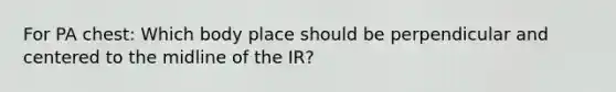 For PA chest: Which body place should be perpendicular and centered to the midline of the IR?