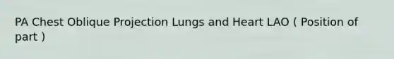 PA Chest Oblique Projection Lungs and Heart LAO ( Position of part )