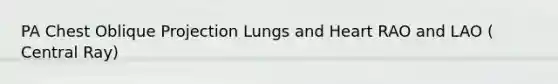 PA Chest Oblique Projection Lungs and Heart RAO and LAO ( Central Ray)