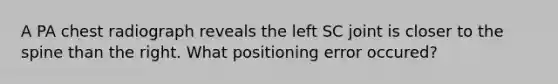 A PA chest radiograph reveals the left SC joint is closer to the spine than the right. What positioning error occured?